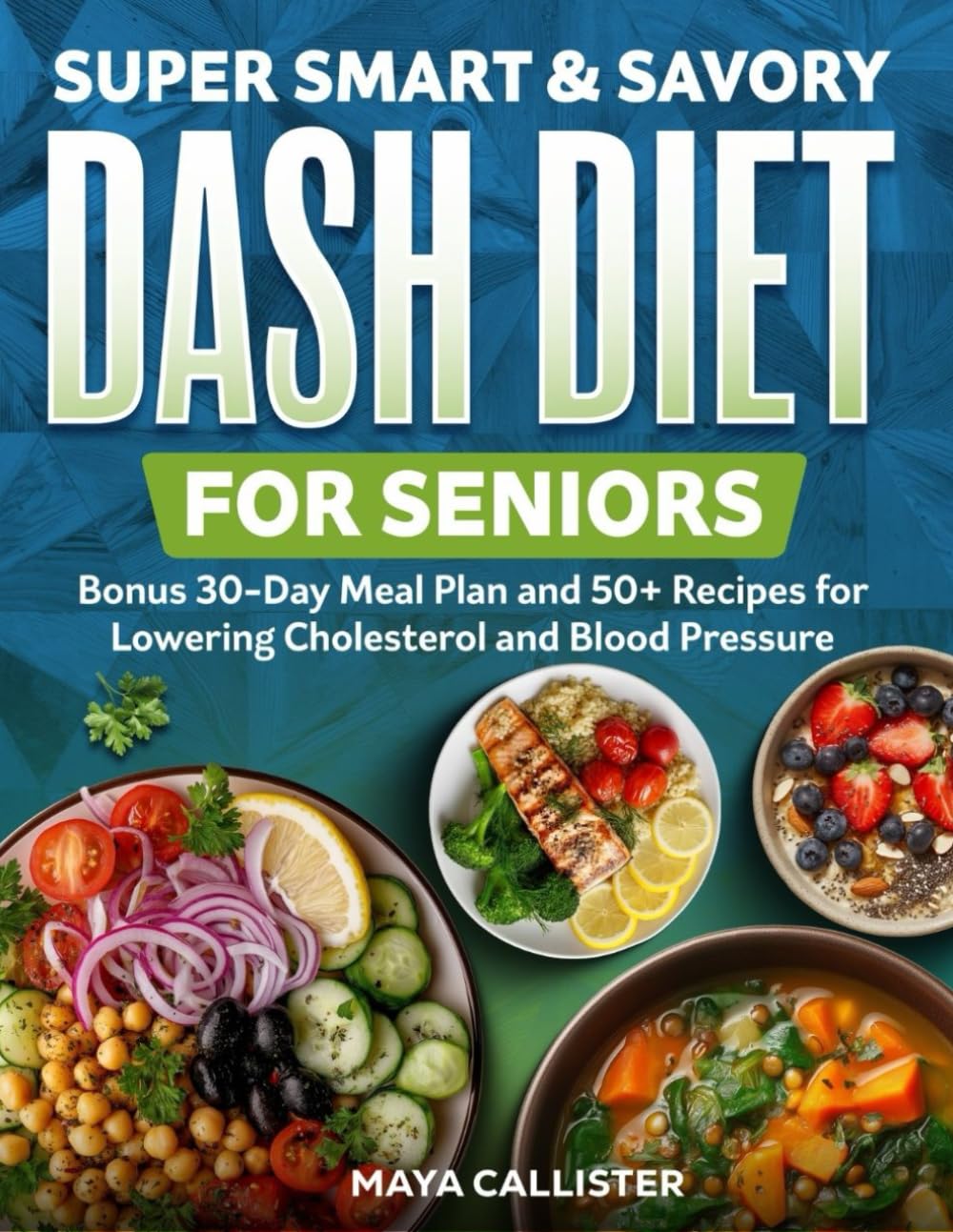 Super Smart & Savory Dash Diet for Seniors: Bonus 30-Day Meal Plan and 50+ Recipes for Lowering Cholesterol and Blood Pressure (Super Smart Dash Diet)