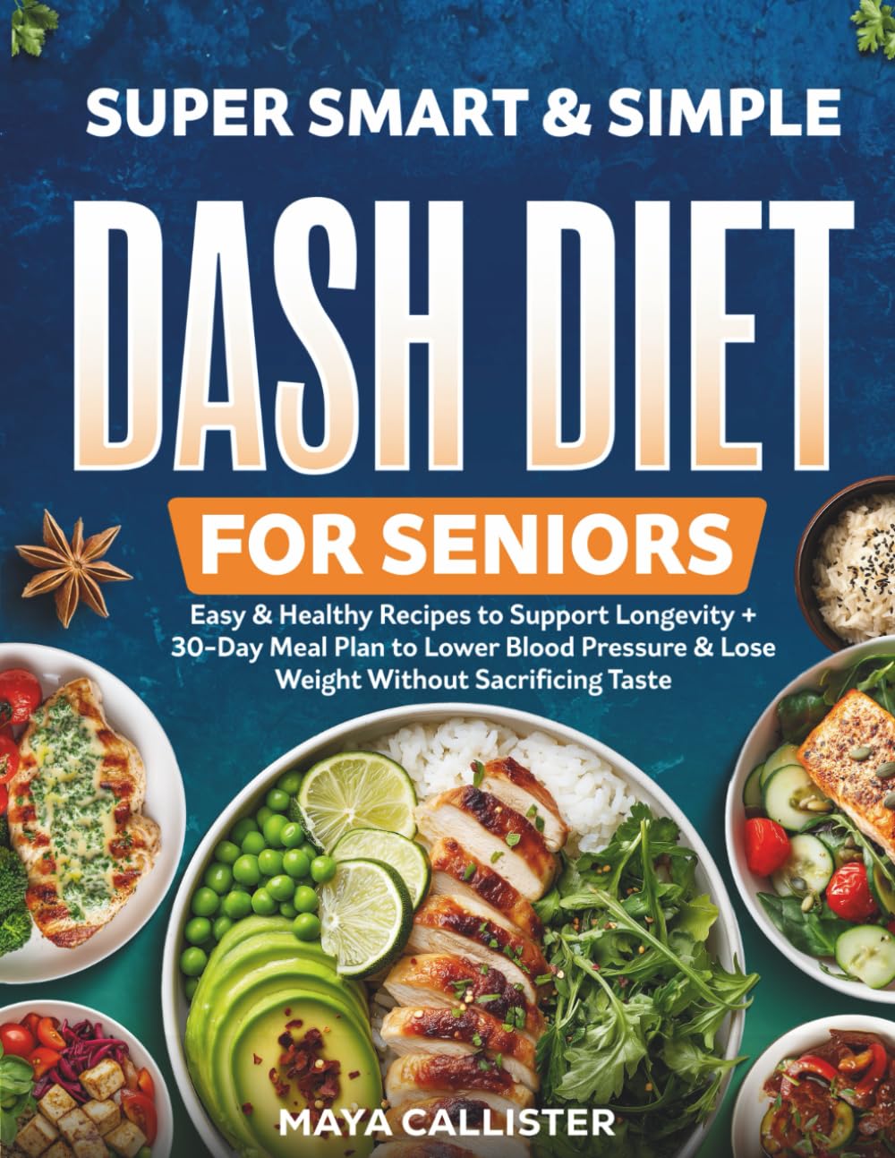 Super Smart & Simple Dash Diet for Seniors: Easy & Healthy Recipes to Support Longevity + 30-Day Meal Plan to Lower Blood Pressure & Lose Weight Without Sacrificing Taste (Super Smart Dash Diet)