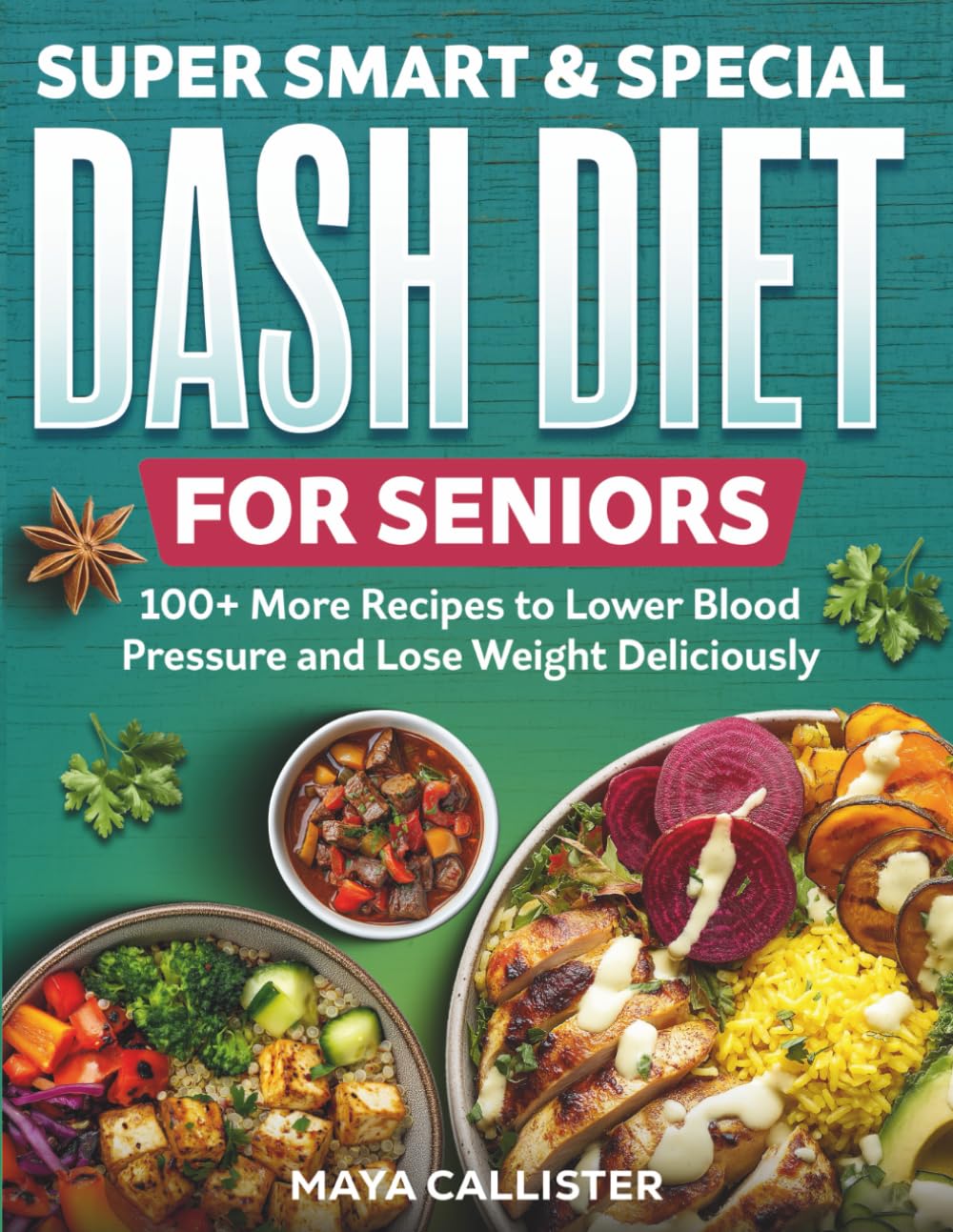 Super Smart & Special Dash Diet for Seniors: 100+ More Recipes to Lower Blood Pressure and Lose Weight Deliciously (Super Smart Dash Diet)